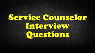 Service Counselor Interview Questions
