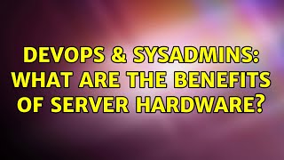 DevOps & SysAdmins: What are the Benefits of Server Hardware? (12 Solutions!!) Information