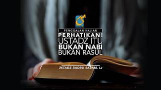 [PK]  Perhatikan! Ustadz Itu Bukan Nabi Bukan Rasul - Ust Badru Salam, Lc