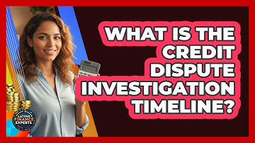 What Is The Credit Dispute Investigation Timeline?