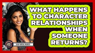 What Happens To Character Relationships When Someone Returns?