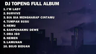 DJ TOPENG FULL ALBUM - I M LADY - SURVIVE - SIA SIA MENGHARAP CINTAMU - DJ FULLBASS