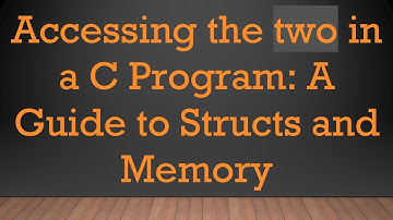 Accessing the two in a C Program: A Guide to Structs and Memory