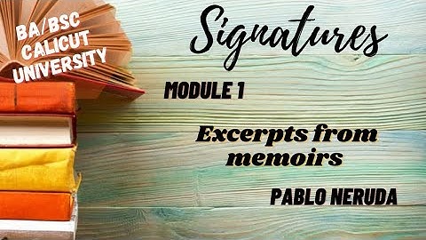 Calicut University| 3rd sem| BA/BSC| signatures |Module 1| Excerpts from Memoirs| Pablo Neruda|