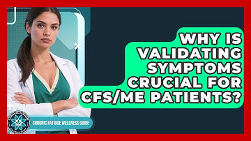 Why Is Validating Symptoms Crucial For CFS/ME Patients? - Chronic Fatigue Wellness Guide