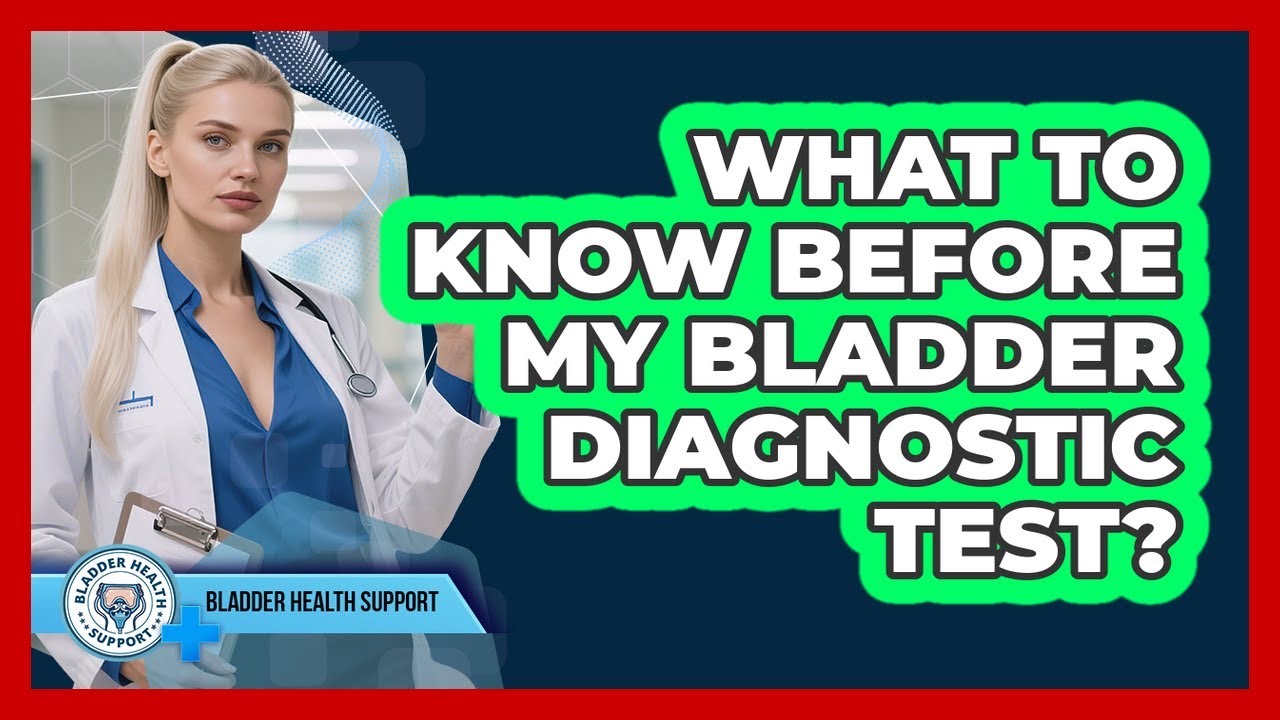What To Know Before My Bladder Diagnostic Test?