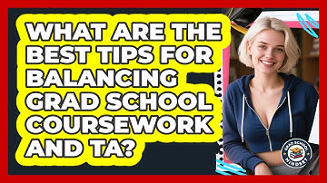 What Are The Best Tips For Balancing Grad School Coursework And TA? - Grad School Mindset