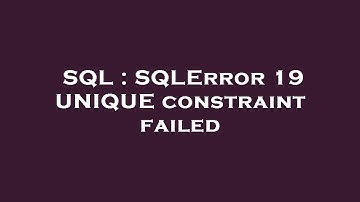 SQL : SQLError 19 UNIQUE constraint failed