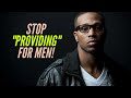 Role Reversal: Stop "Providing" for Your Man!