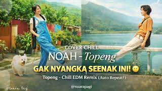  Noah  Topeng chill Edm Remix  Auto Repeat Mood Booster