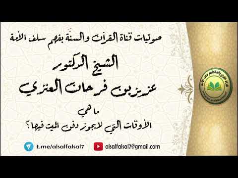 ما هي الأوقات التي لا يجوز دفن الميت فيها ؟ الشيخ الدكتور عزيز بن فرحان العنزي .