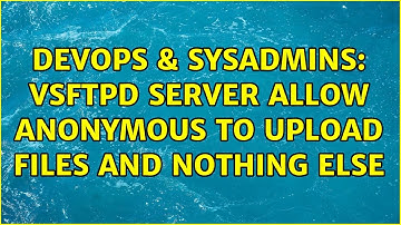 DevOps & SysAdmins: vsftpd server allow anonymous to upload files and nothing else (2 Solutions!!)