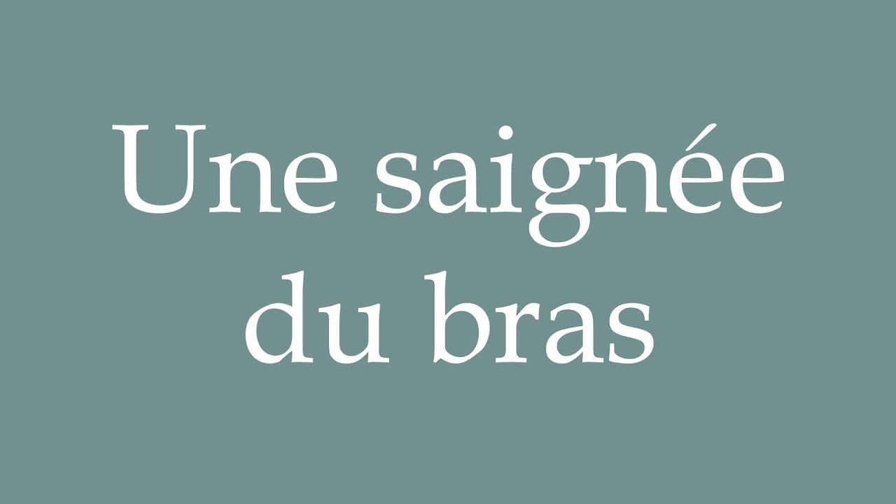 How to Pronounce ''Une saignée du bras'' (A bleeding of the arm