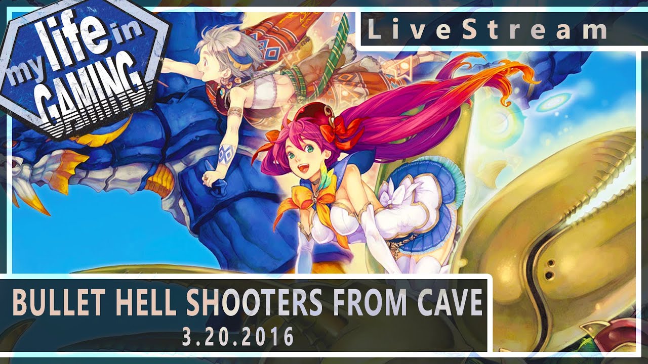 Bullet Hell Shooters from Cave 3.20.2016 :: LiveStream - MY LIFE IN GAMING - Bullet Hell Shooters from Cave 3.20.2016 :: LiveStream - MY LIFE IN GAMING