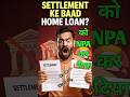सेटलमेंट के बाद घर NPA😡 home loan npa after settlement | axis card settlement linked to home loan