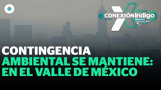 Se mantiene la contingencia ambiental en el Valle de México | Reporte Indigo