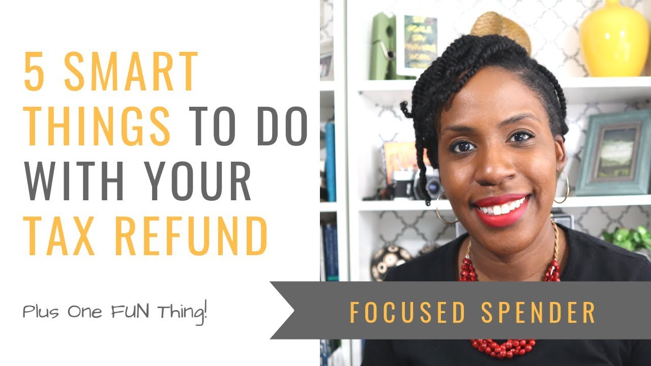 5 Smart Things to Do with Your Tax Refund Plus One Fun Thing - YouTube