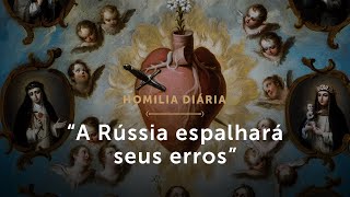 Homilia Diária | Novena a Nossa Senhora de Fátima (VIII) – “A Rússia espalhará seus erros”