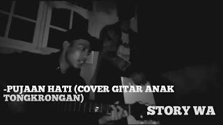 Pujaan Hati -STORY WA (COVER GITAR TONGKRONGAN