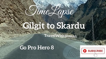 Time Lapse Gilgit to Skardu in 18 Mins