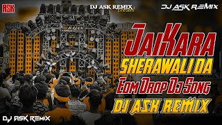 Jai Mata Di Dj Song | JaiKara Sherawali Da | Edm Drop Dj Song | Dj ASK Remix