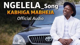 Ngelela Kabhiga Mabheja official audio 