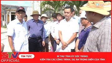 STV - Bí thư Tỉnh ủy Sóc Trăng kiểm tra các công trình, dự án trọng điểm của tỉnh
