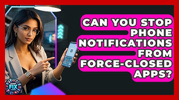 Can You Stop Phone Notifications From Force-closed Apps? - Phone Fix and Features