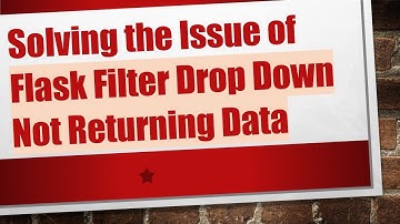 Solving the Issue of Flask Filter Drop Down Not Returning Data