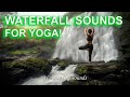 Relaxing Waterfall Sounds For Yoga And Stress Relief 1 Hour