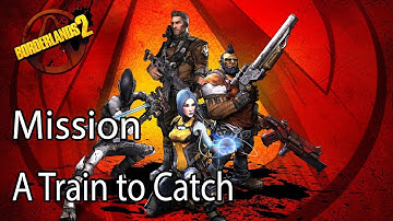 Borderlands 2 Mission A Train to Catch