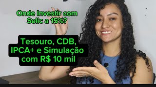 Como Investir com Selic a 15% | Simulação Real com R$ 10 mil