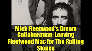 Mick Fleetwood's Dream Collaboration: Leaving Fleetwood Mac for The Rolling Stones