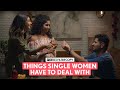 FilterCopy | Things Single Women Have To Deal With | Ft. Himika Bose, Aditya, Shagun & Shashank