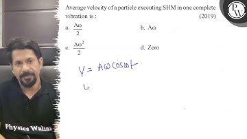 Average velocity of a particle executing SHM in one complete vibrat...