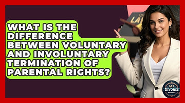 What Is The Difference Between Voluntary And Involuntary Termination Of Parental Rights?