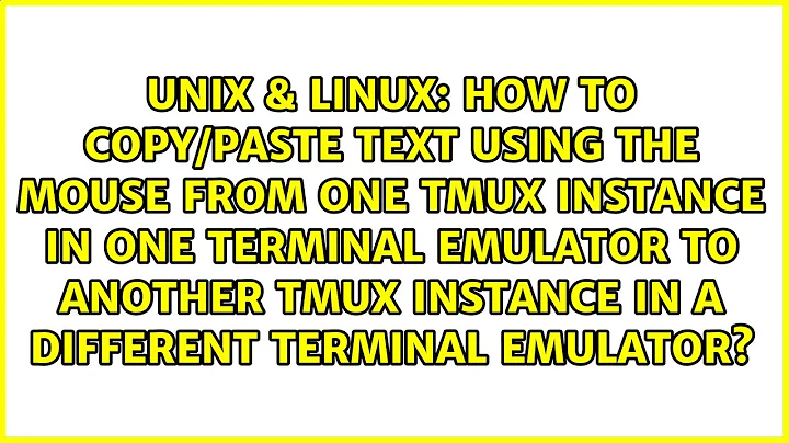 How to copy/paste text using the mouse from one tmux instance in one terminal emulator to...