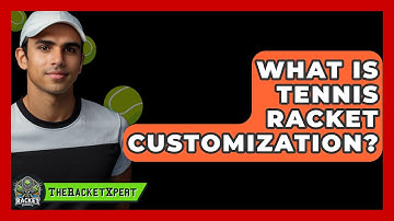 What Is Tennis Racket Customization? - The Racket Xpert
