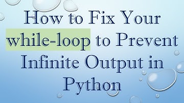 How to Fix Your while-loop to Prevent Infinite Output in Python