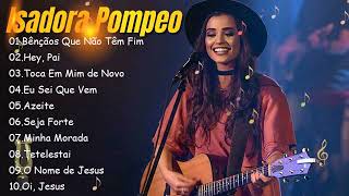 ISADORA POMPEO || Bênçãos Que Não Têm Fim , Hey Pai,.. Bênçãos Que Não Têm Fim