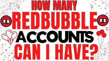 Are You Allowed to Have Multiple Redbubble Accounts ? If So How many?