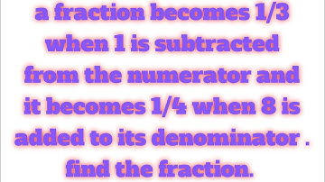 a fraction becomes 1/3 when 1 is subtracted from the numerator and it becomes 1/4 when ........