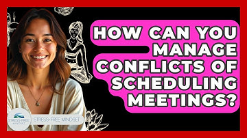 How Can You Manage Conflicts Of Scheduling Meetings? - Stress Free Mindset