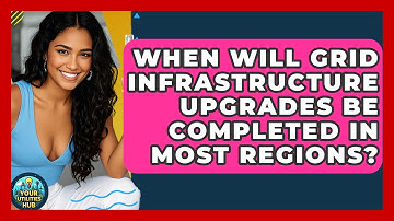 When Will Grid Infrastructure Upgrades Be Completed in Most Regions? - Your Utilities Hub