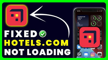 Hotels.com Not Loading: How to Fix Hotels.com App Not Loading