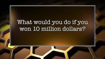 What would you do if you won $10 million?