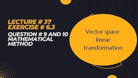 Vector space |Chapter 6 |Exercise 6.3 | Question # 9 and 10 |Linear transformation | Lecture 37