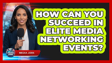 How Can You Succeed In Elite Media Networking Events? - Media Jobs