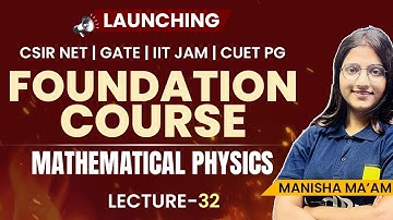 🚀 Mathematical Physics Lecture 32 | Foundation Course | CSIR NET, GATE, JAM, CUET PG 2026