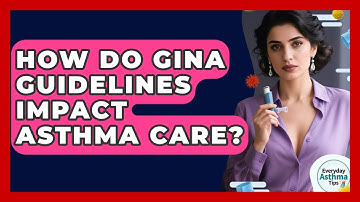 How Do GINA Guidelines Impact Asthma Care? - Everyday Asthma Tips